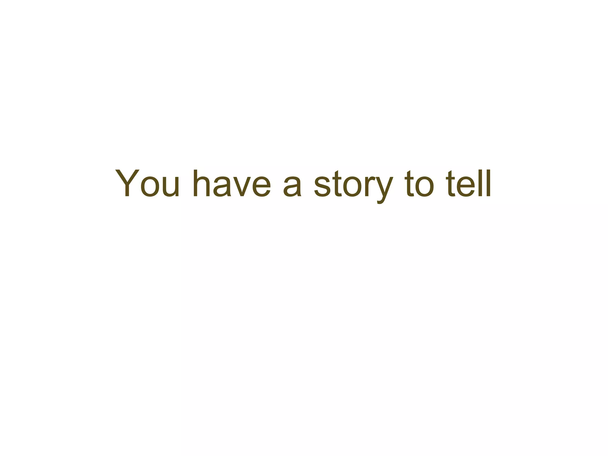 You have a story to tell
 