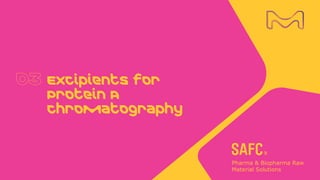 Excipients for
Protein A
Chromatography
 