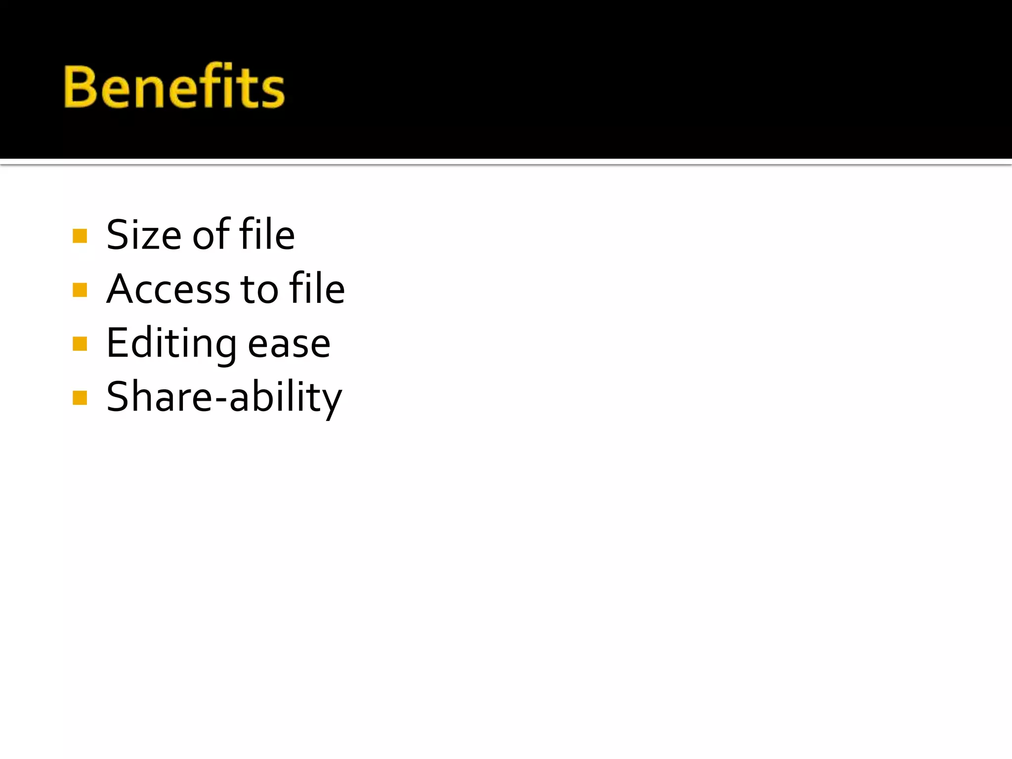 BenefitsSize of fileAccess to fileEditing easeShare-ability