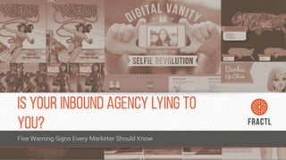 IsYourInboundagencylyingtoyou?
Five Warning Signs Every Marketer Should Know
 