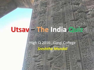 High Q 2016 , Gargi College
Sreshtha Mondal
 