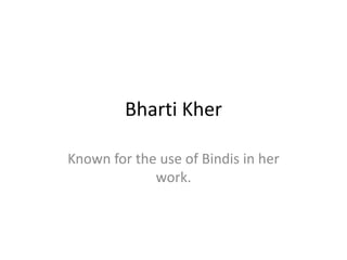 Bharti Kher
Known for the use of Bindis in her
work.
 
