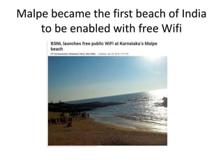 Malpe became the first beach of India
to be enabled with free Wifi
 