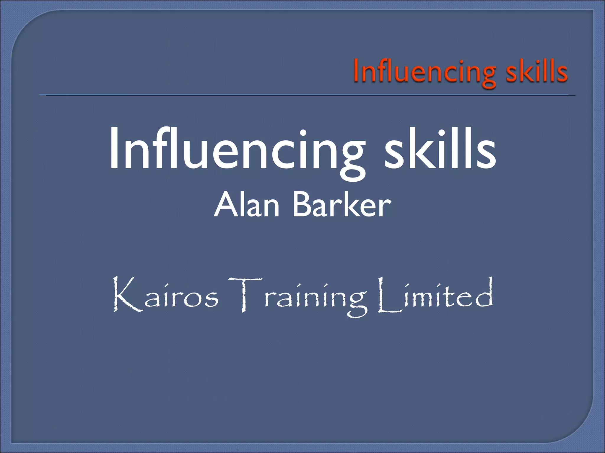 Influencing skills Alan Barker Kairos Training Limited 