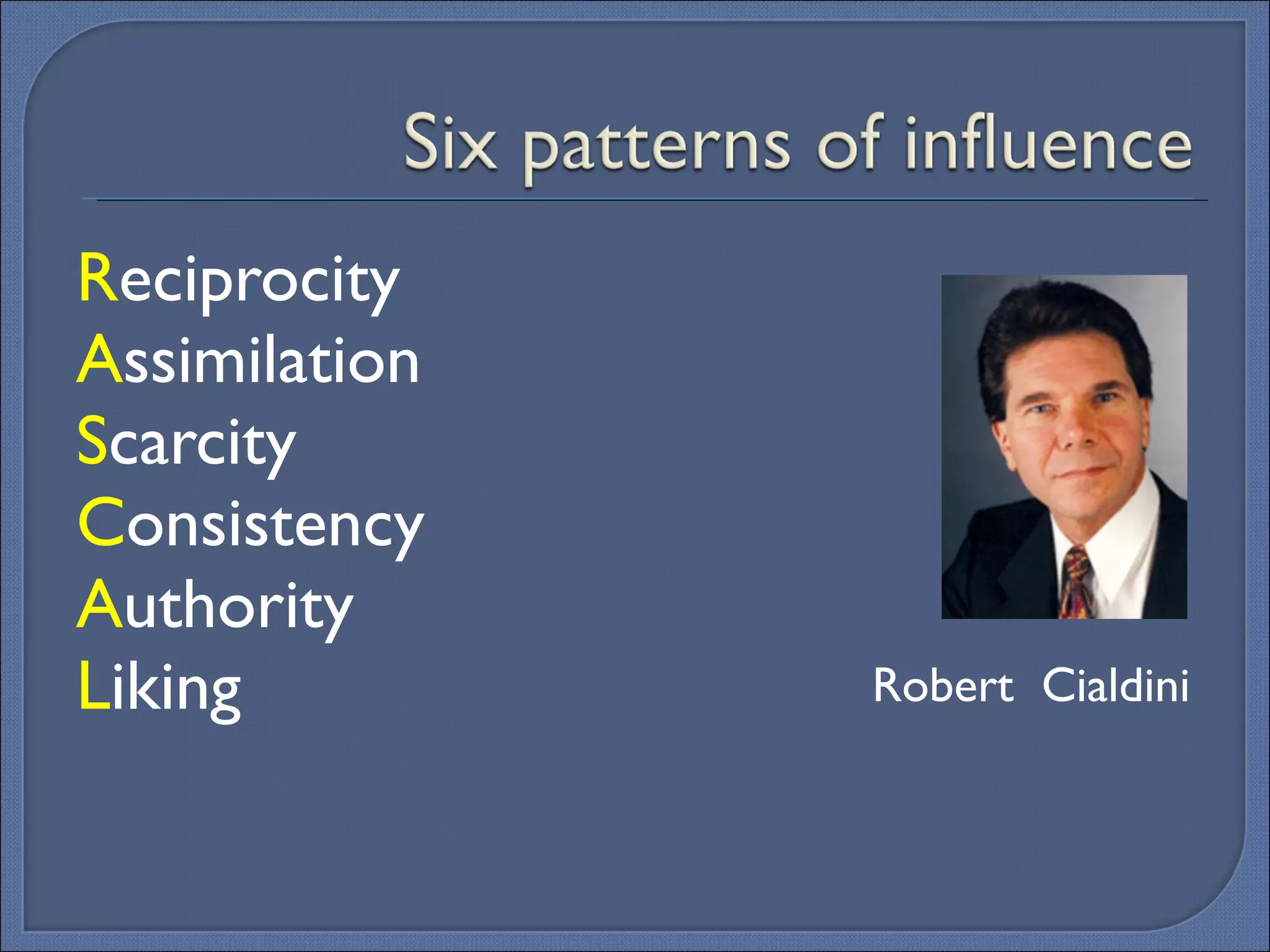 R eciprocity A ssimilation S carcity C onsistency A uthority L iking Robert  Cialdini 