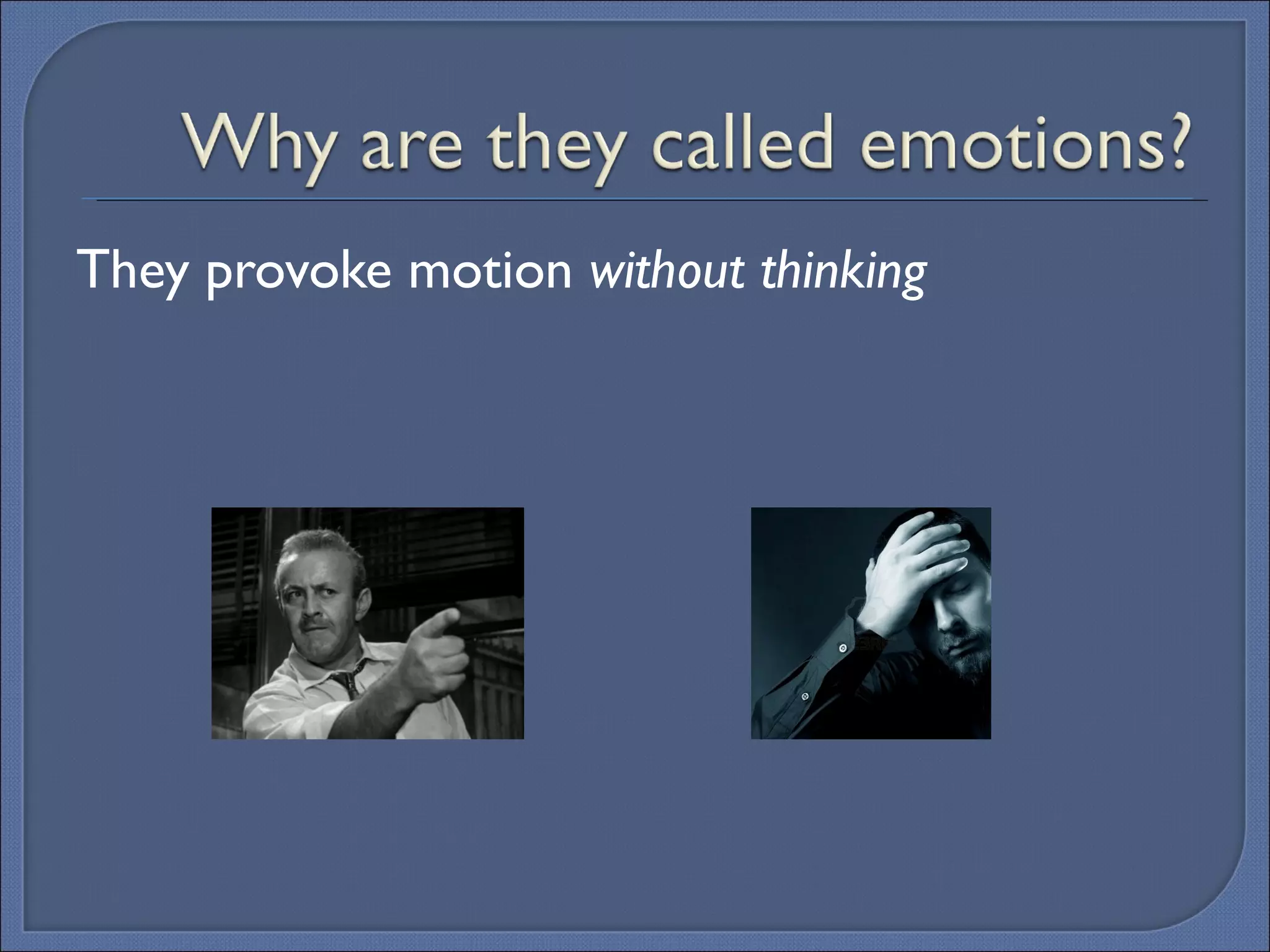 They provoke motion  without thinking 