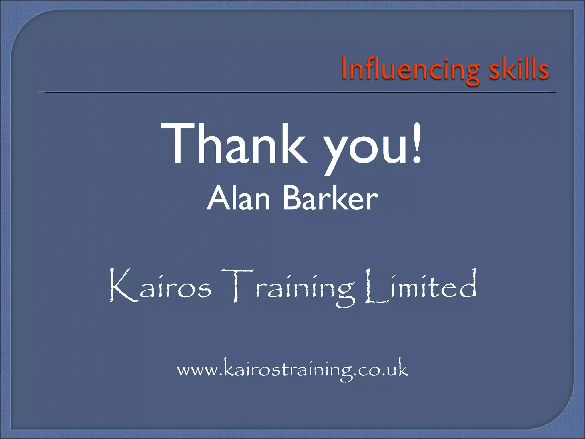 Thank you! Alan Barker Kairos Training Limited www.kairostraining.co.uk 