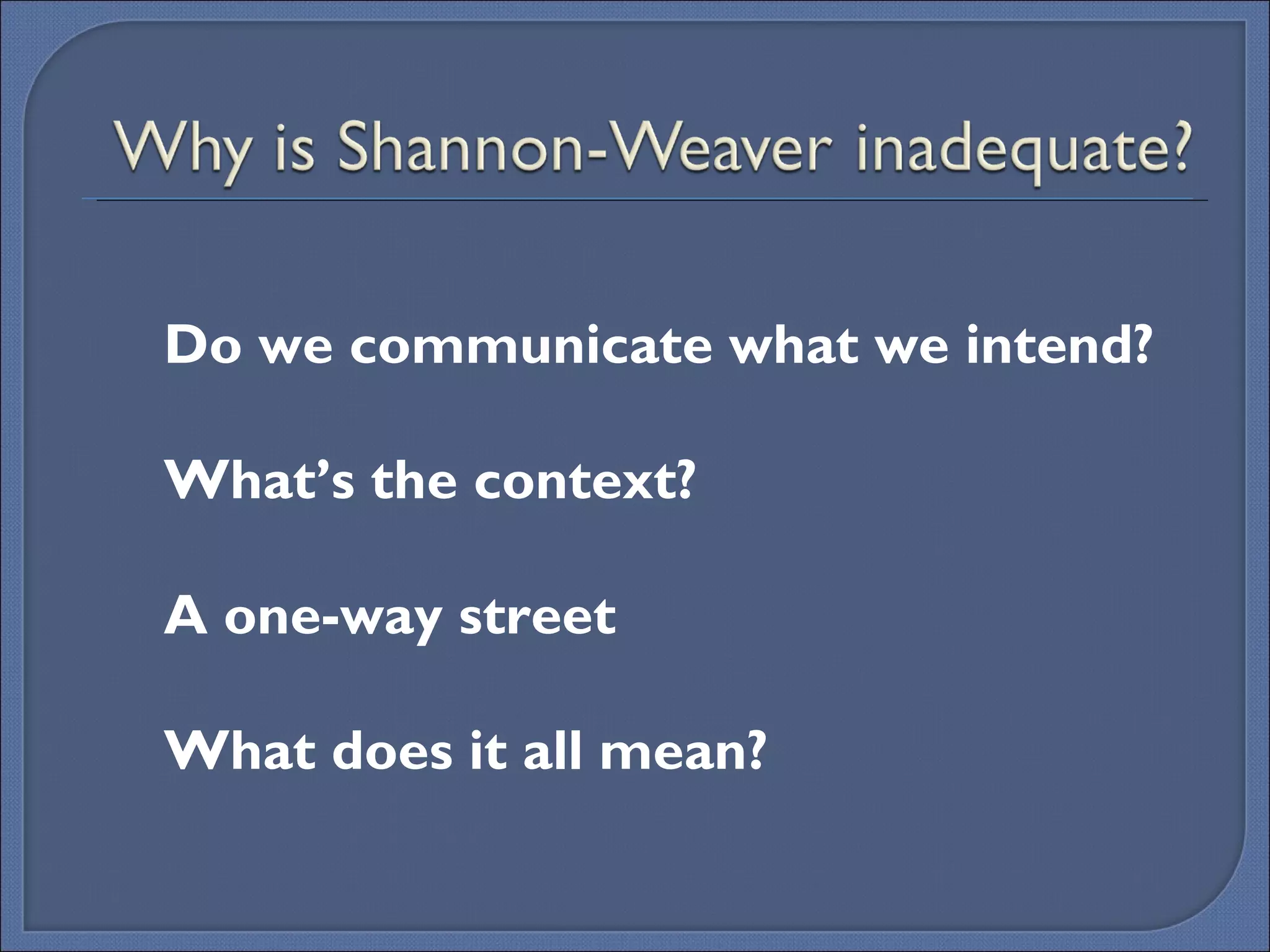 Do we communicate what we intend? What’s the context? A one-way street  What does it all mean? 