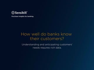 How well do banks know
their customers?
Understanding and anticipating customers’
needs requires rich data.
Purchase insights for banking.
 