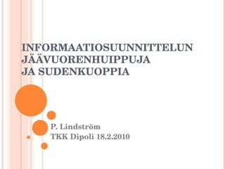 INFORMAATIOSUUNNITTELUN JÄÄVUORENHUIPPUJA  JA SUDENKUOPPIA P. Lindström TKK Dipoli 18.2.2010 