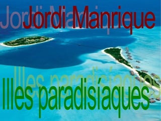 Illes paradisíaques Jordi Manrique 