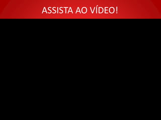 ASSISTA AO VÍDEO!
 