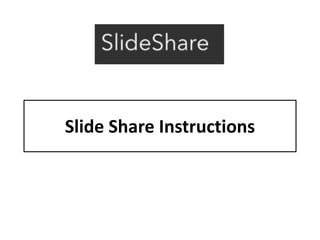 Slide Share Instructions
 