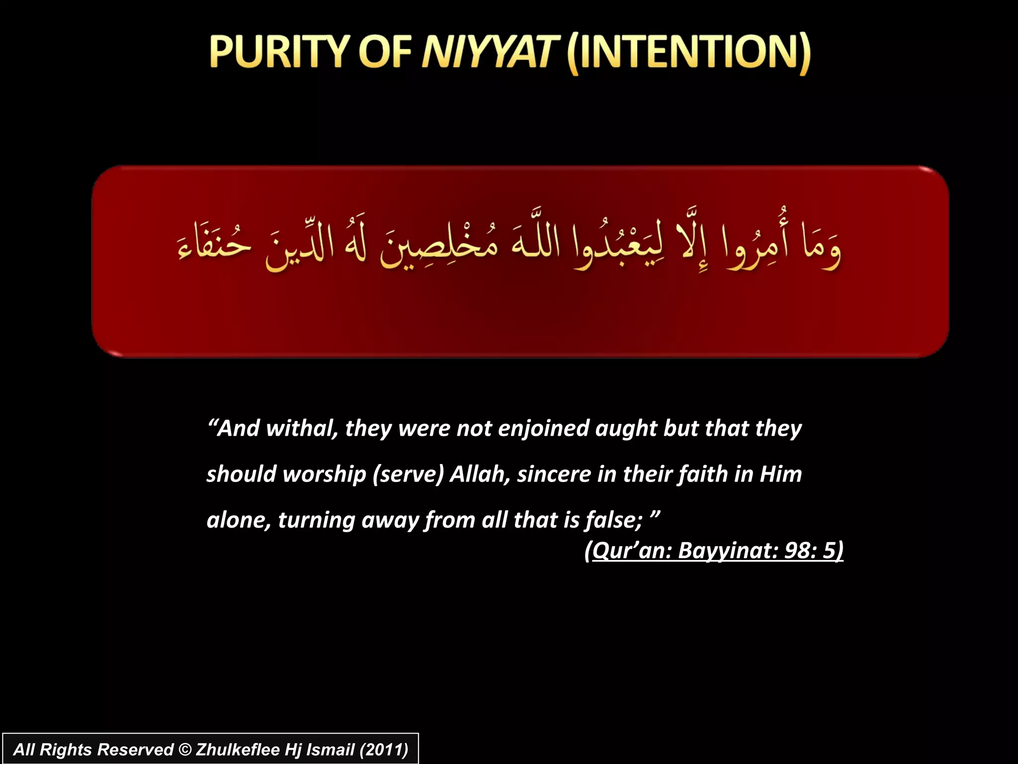 “ And withal, they were not enjoined aught but that they should worship (serve) Allah, sincere in their faith in Him alone, turning away from all that is false; ”  ( Qur’an: Bayyinat: 98: 5) All Rights Reserved © Zhulkeflee Hj Ismail (2011) 