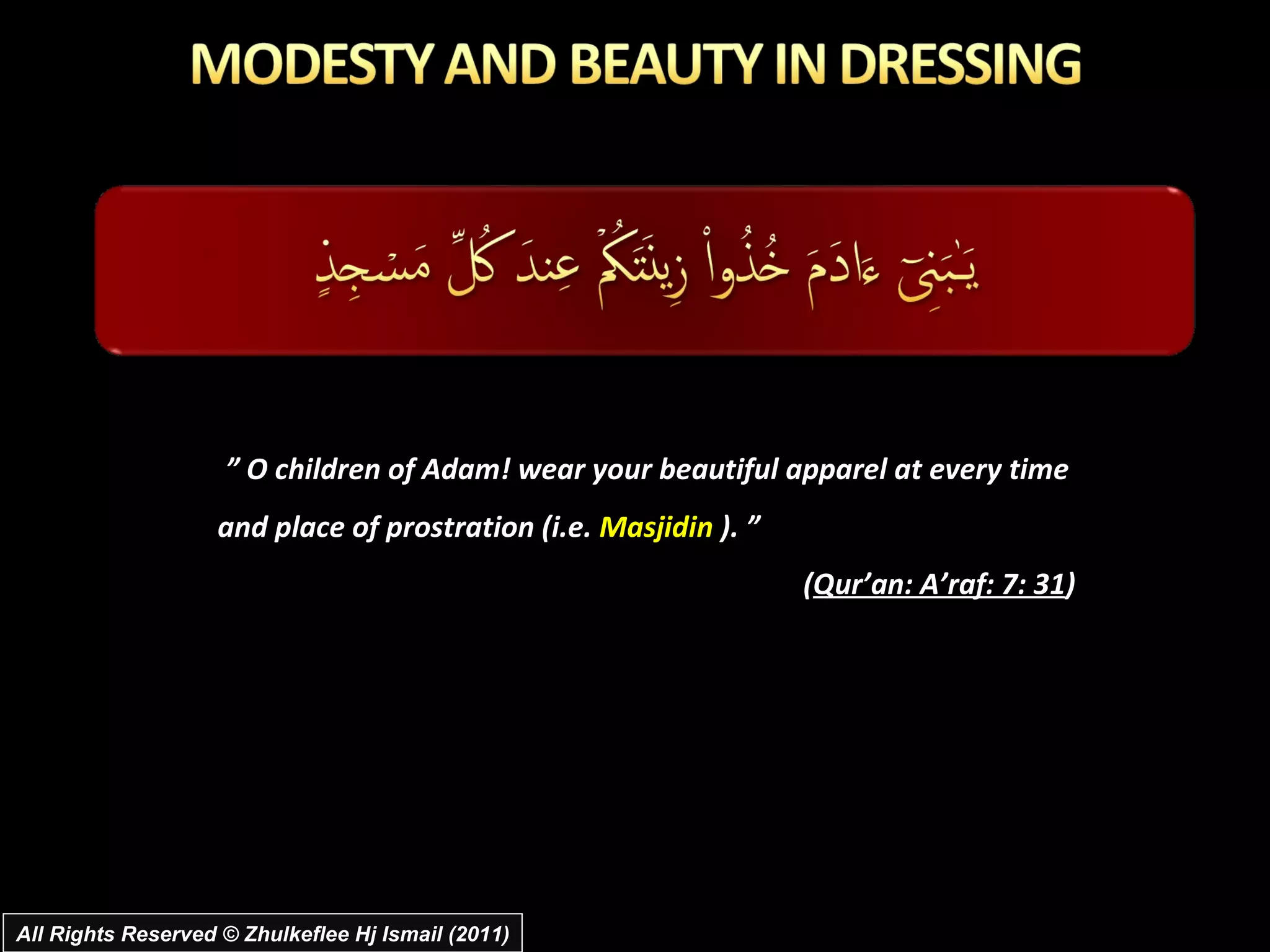 ”  O children of Adam! wear your beautiful apparel at every time and place of prostration (i.e.  Masjidin  ). ”  ( Qur’an: A’raf: 7: 31 )  All Rights Reserved © Zhulkeflee Hj Ismail (2011) 