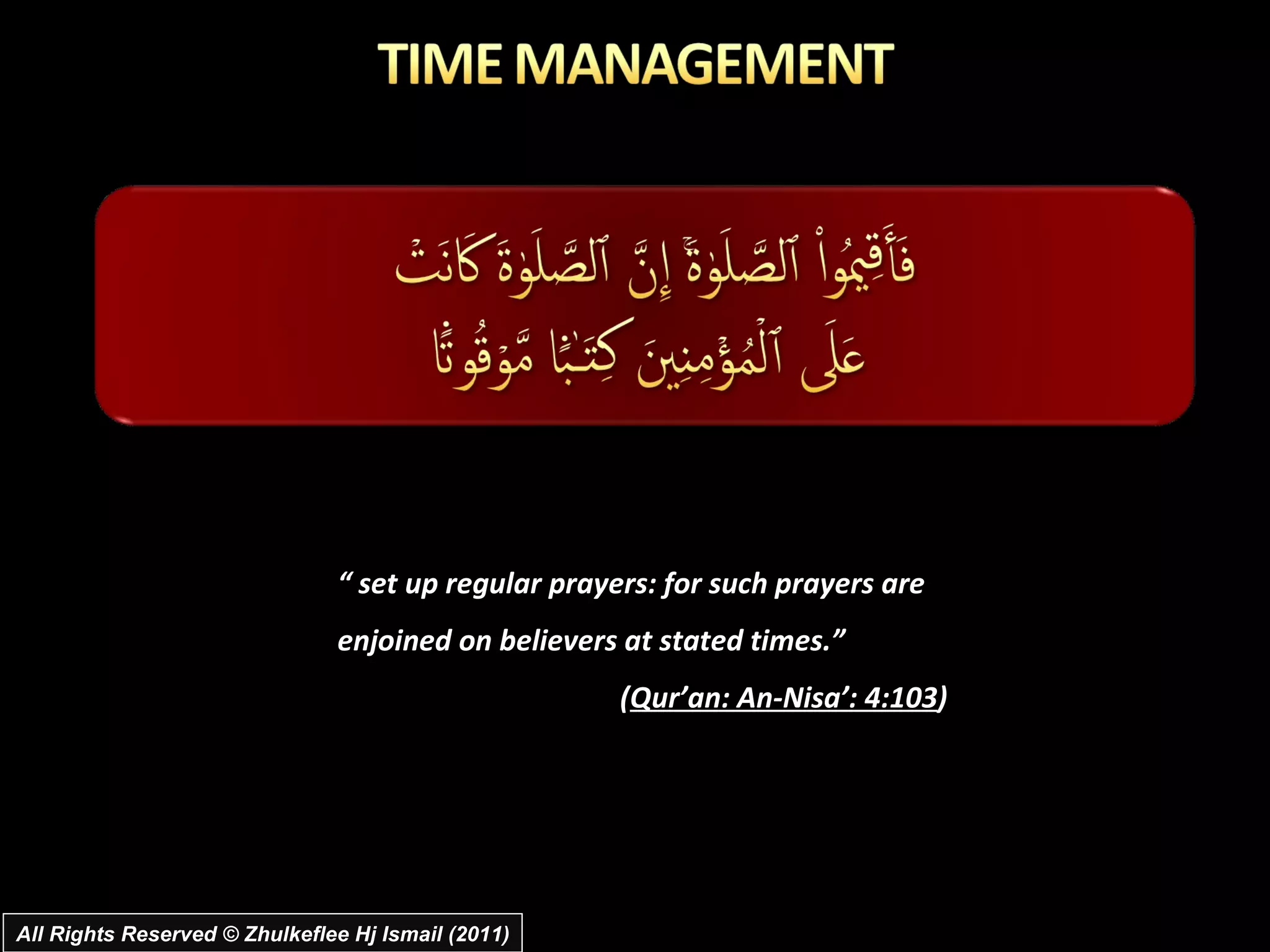 “  set up regular prayers: for such prayers are enjoined on believers at stated times.”  ( Qur’an: An-Nisa’: 4:103 ) All Rights Reserved © Zhulkeflee Hj Ismail (2011) 