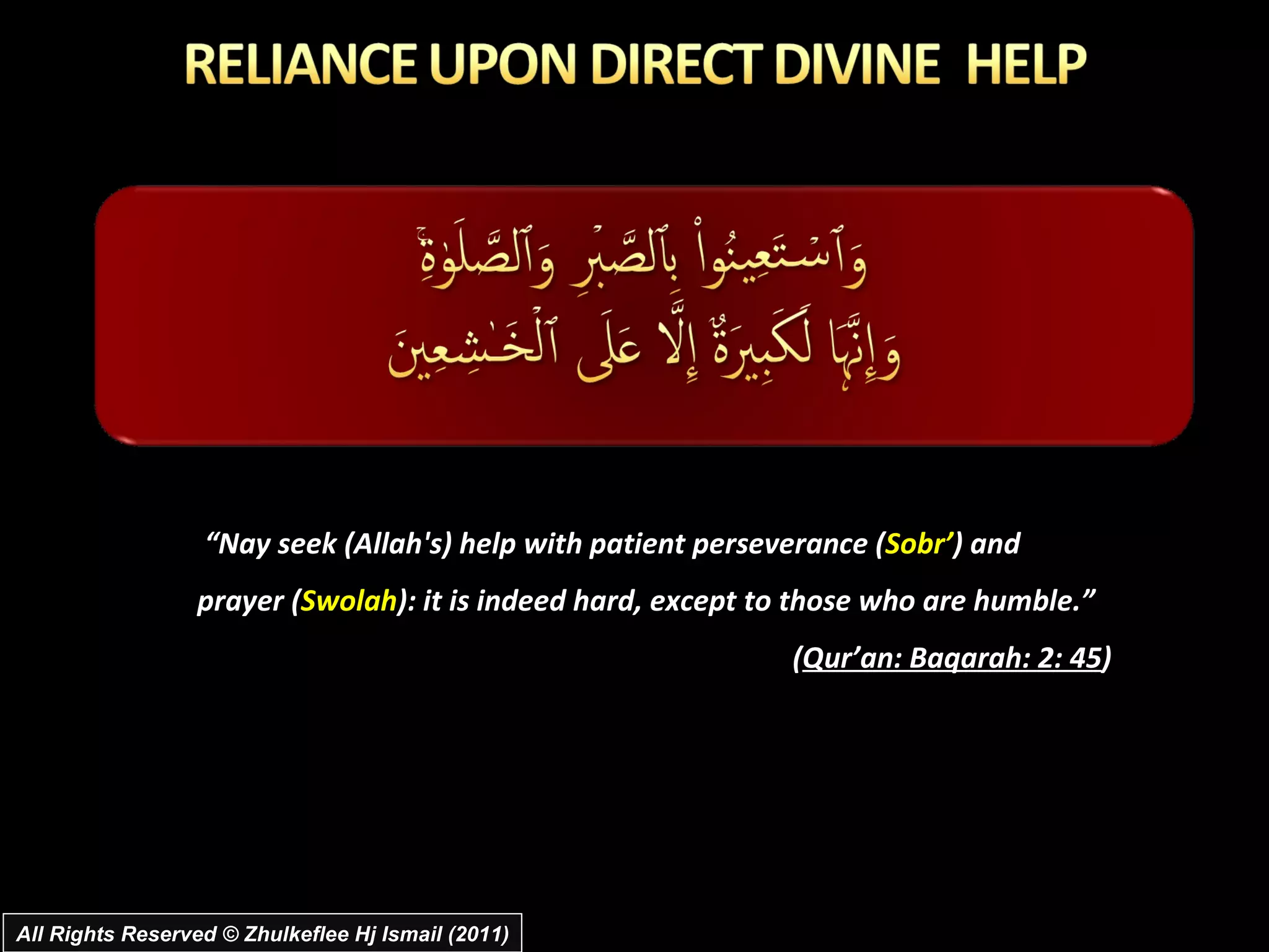 “ Nay seek (Allah's) help with patient perseverance ( Sobr’ ) and prayer ( Swolah ): it is indeed hard, except to those who are humble.” ( Qur’an: Baqarah: 2: 45 ) All Rights Reserved © Zhulkeflee Hj Ismail (2011) 