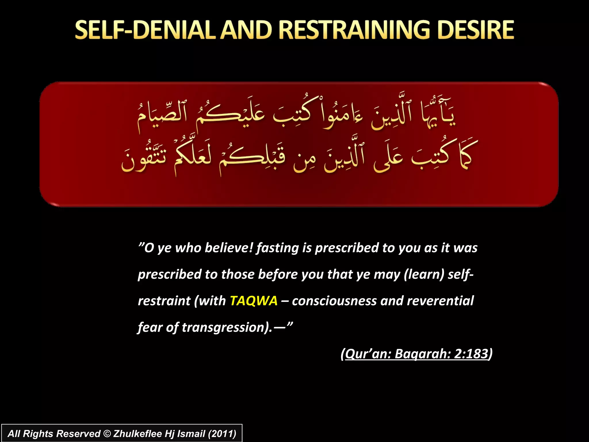 ” O ye who believe! fasting is prescribed to you as it was prescribed to those before you that ye may (learn) self-restraint (with  TAQWA  – consciousness and reverential fear of transgression).―” ( Qur’an: Baqarah: 2:183 ) All Rights Reserved © Zhulkeflee Hj Ismail (2011) 