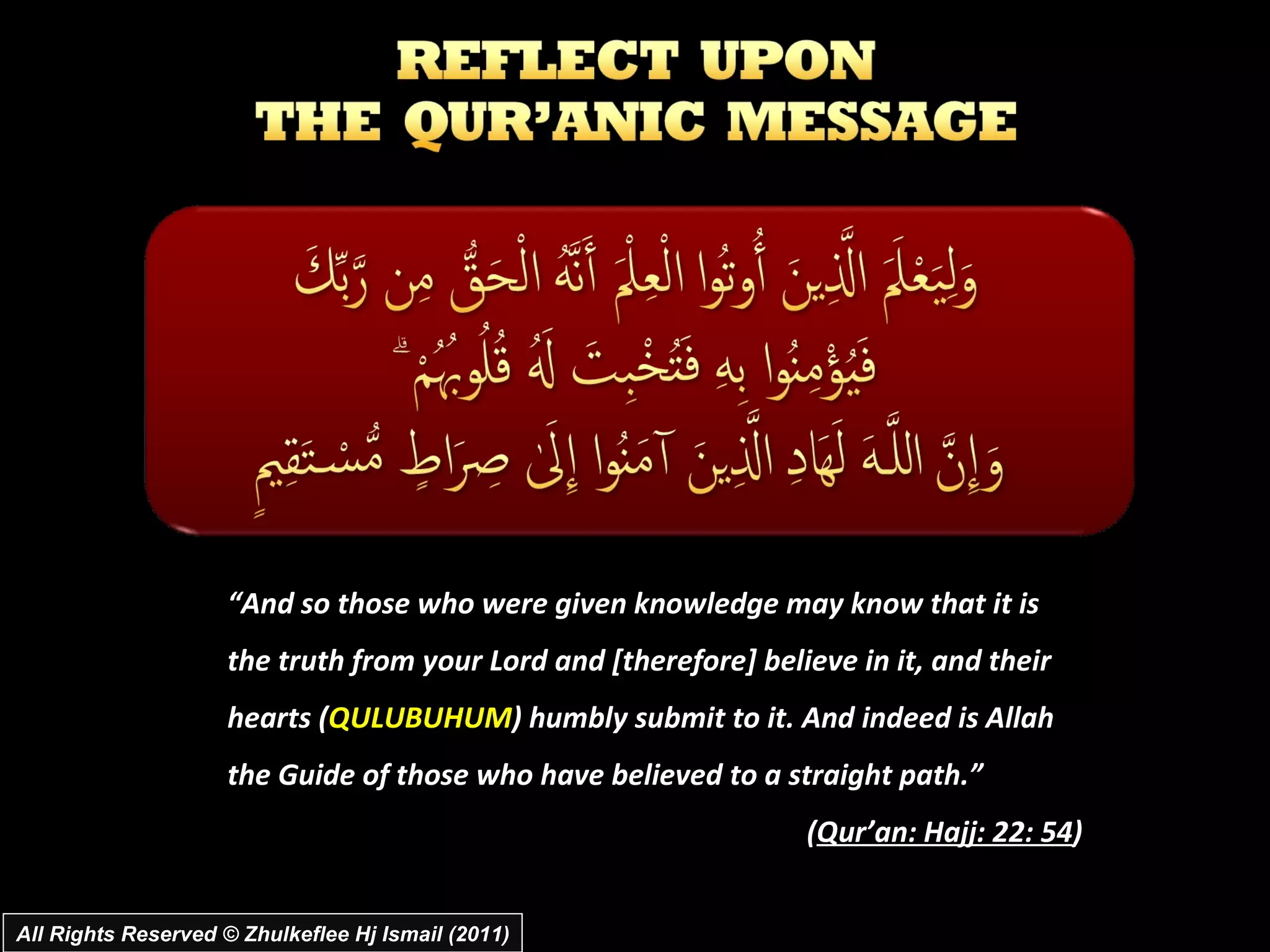 All Rights Reserved © Zhulkeflee Hj Ismail (2011) “ And so those who were given knowledge may know that it is the truth from your Lord and [therefore] believe in it, and their hearts ( QULUBUHUM ) humbly submit to it. And indeed is Allah the Guide of those who have believed to a straight path.” ( Qur’an: Hajj: 22: 54 ) 
