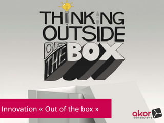 Innovation « Out of the box »
 