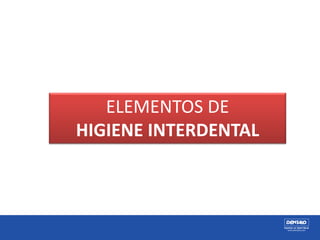 ELEMENTOS DE
HIGIENE INTERDENTAL
 