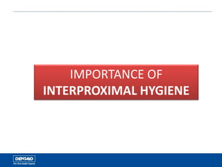 IMPORTANCE OF
INTERPROXIMAL HYGIENE
 