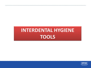 INTERDENTAL HYGIENE
TOOLS
 