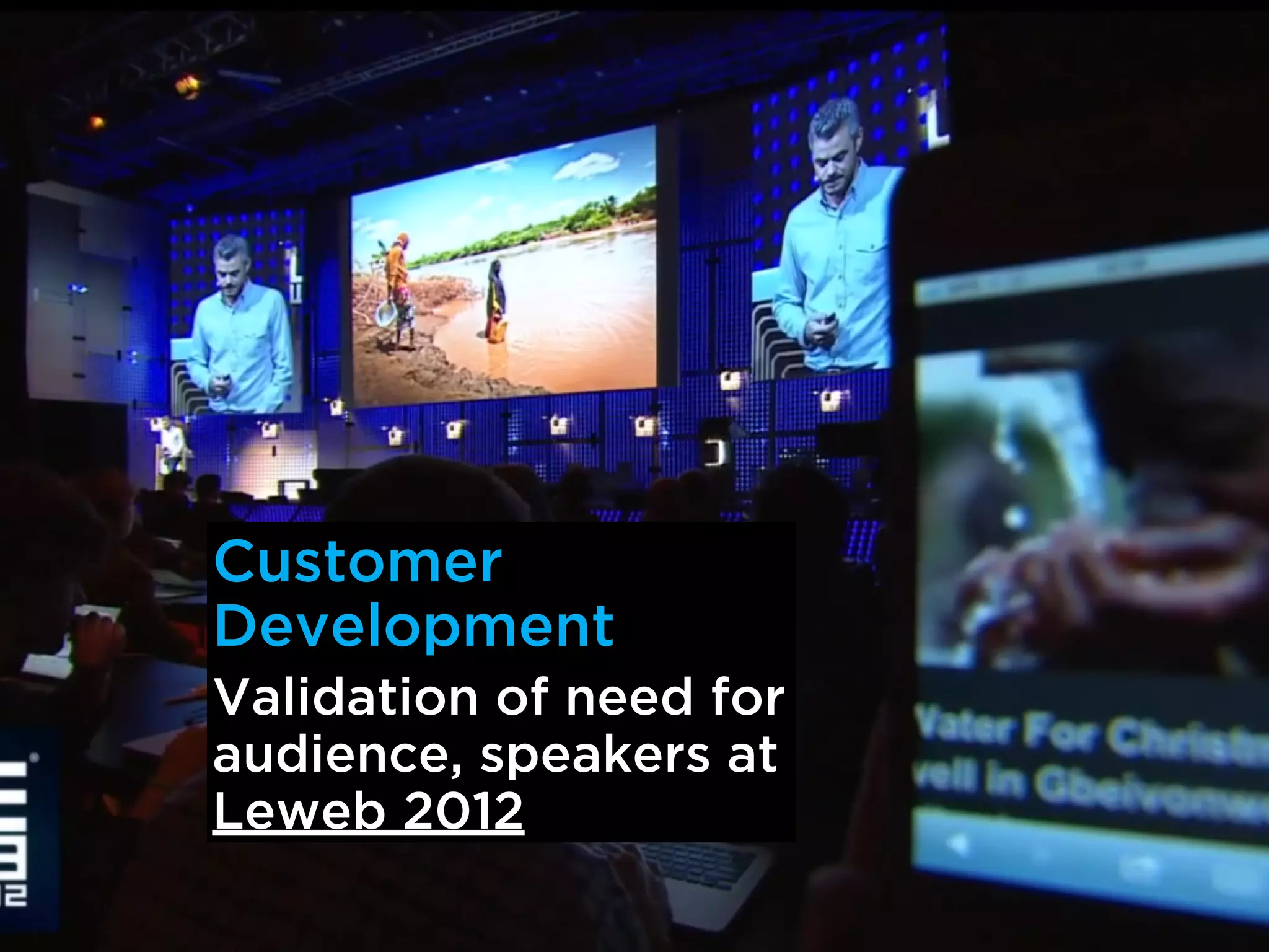 Customer
Development
Validation of need for
audience, speakers at
Leweb 2012
 