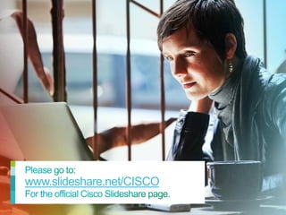 www.slideshare.net/CISCO

© 2013 Cisco and/or its affiliates. All rights reserved.   Cisco Confidential   1
 