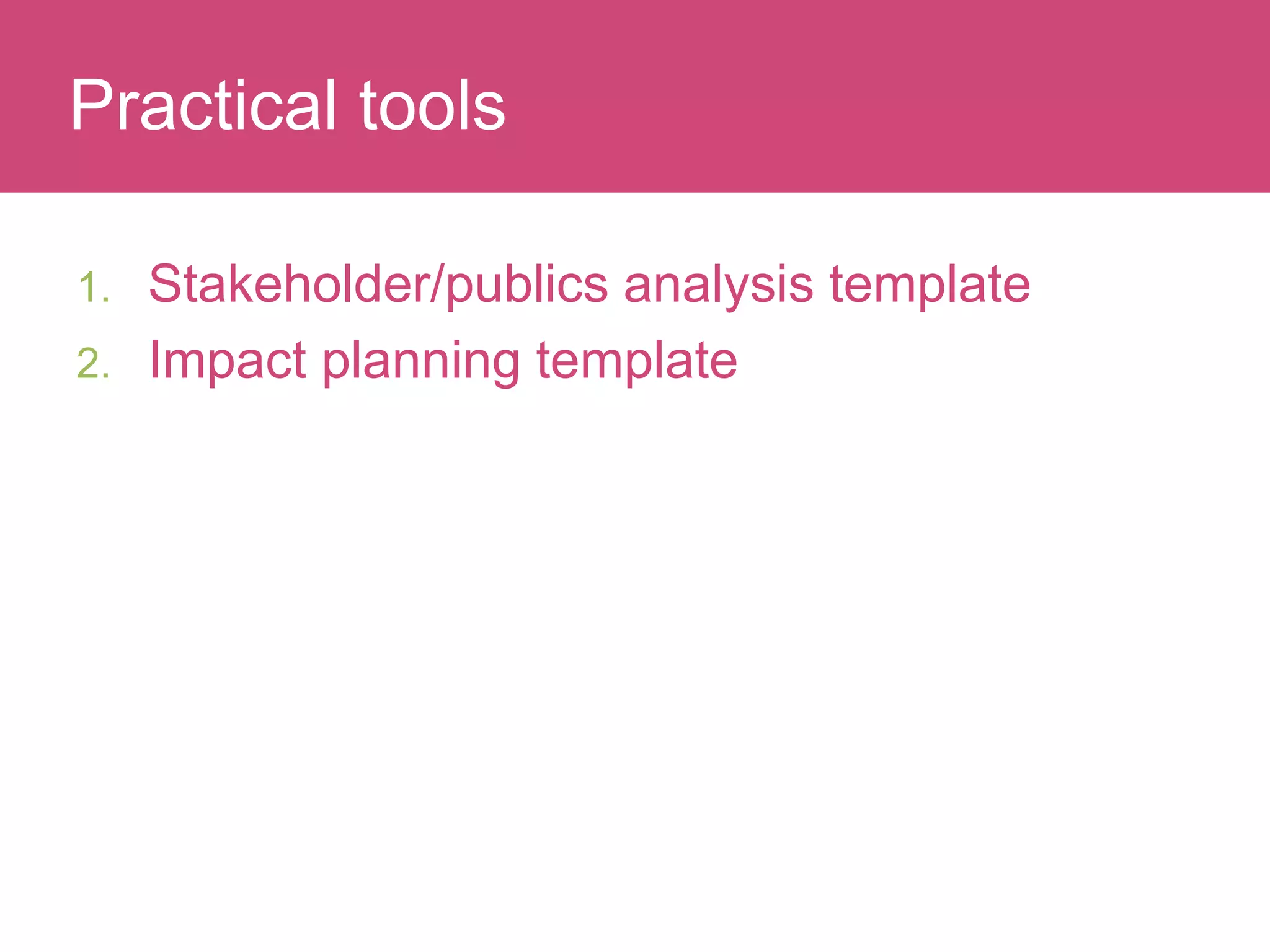 Who has a stake in my research?
1. Stakeholder/publics analysis template
2. Impact planning template
Practical tools
 