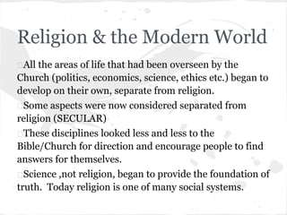 Religion & the Modern World
All the areas of life that had been overseen by the
Church (politics, economics, science, ethi...