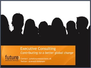 Executive Consulting
Contributing to a better global change
Contact: juh@futureassociates.dk
Twitter: @JensUlrikHansen
 