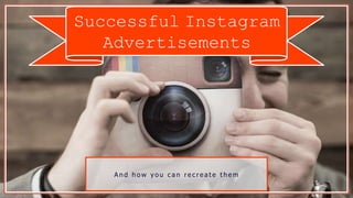 Successful Instagram
Advertisements
A n d h o w y o u c a n r e c r e a t e t h e m
 