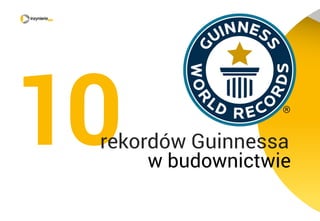 w budownictwie
rekordów Guinnessa
 