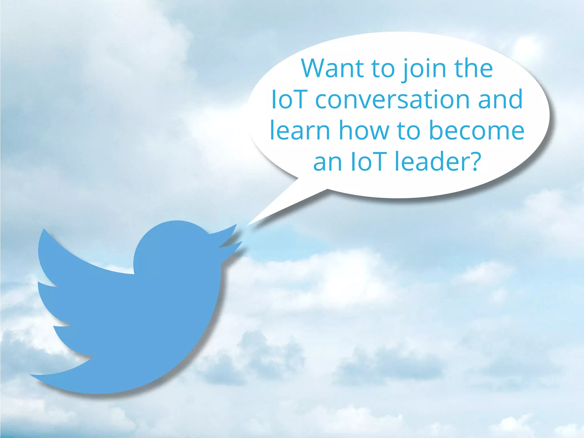 Want to join the
IoT conversation and
learn how to become
an IoT leader?
 