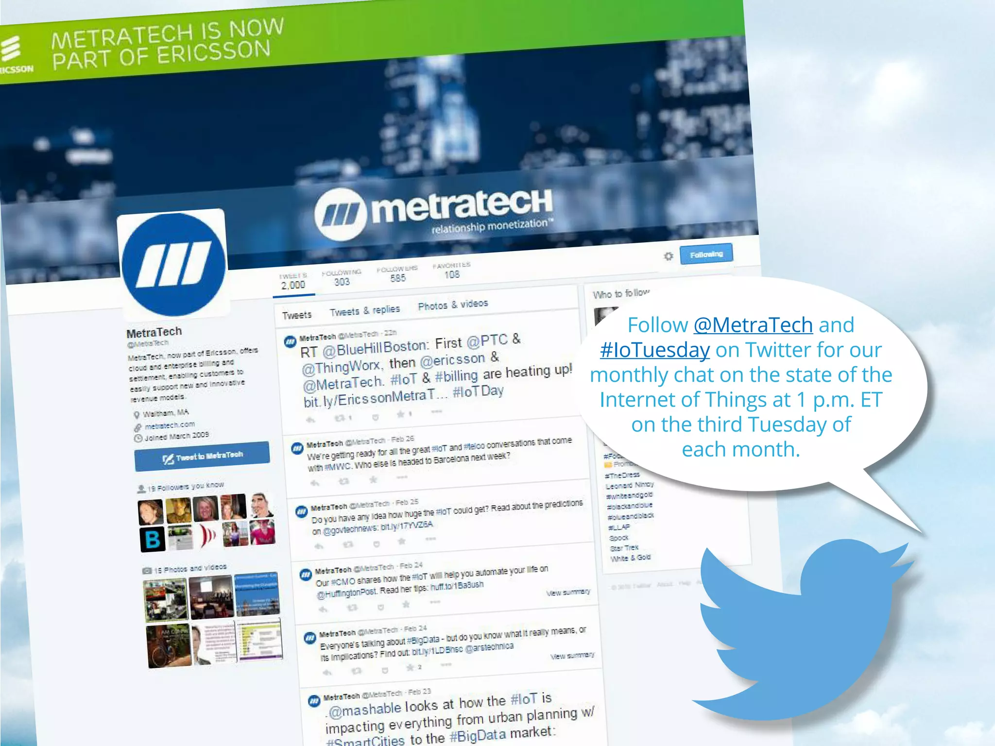 Follow @MetraTech and
#IoTuesday on Twitter for our
monthly chat on the state of the
Internet of Things at 1 p.m. ET
on the third Tuesday of
each month.
 