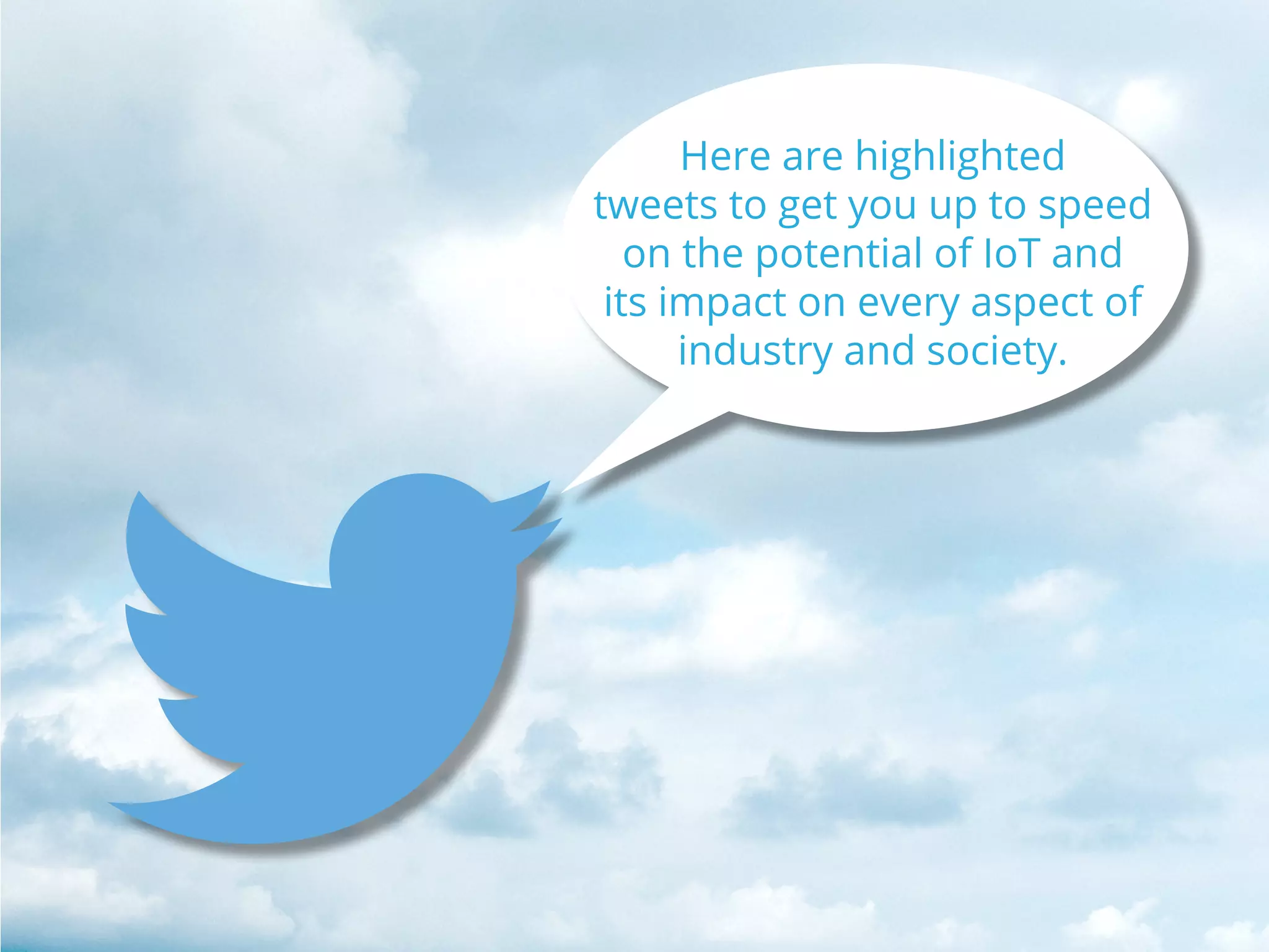 Here are highlighted
tweets to get you up to speed
on the potential of IoT and
its impact on every aspect of
industry and society.
 