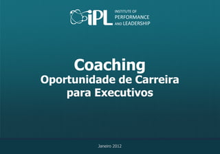 Coaching
Oportunidade de Carreira
    para Executivos



         Janeiro 2012
 