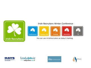 Irish Recruiters Winter Conference




You can use #irishrecruiters as today’s hashtag
 