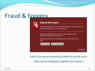 Fraud & Forgery
Feb ‘15 19
Intent is to secure net-banking details to commit crime
What are the safeguards against such means ?
 