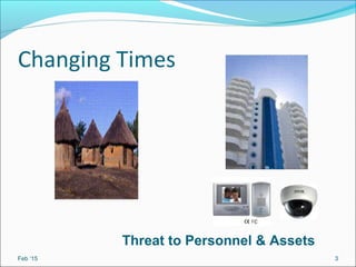 Changing Times
Feb ‘15 3
Threat to Personnel & Assets
 