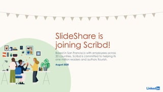 SlideShare is
joining Scribd!
Based in San Francisco with employees across
20 countries, Scribd is committed to helping its
one million readers and authors flourish.
August 2020
 