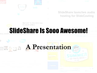 A Presentation SlideShare Is Sooo Awesome! 