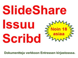 SlideShare
Issuu
Scribd
Dokumentteja verkkoon Entressen kirjastosssa.
 