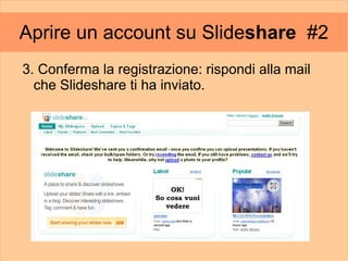 Aprire un account su Slideshare #2
3. Conferma la registrazione: rispondi alla mail
  che Slideshare ti ha inviato.
 