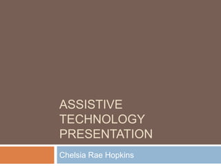 Assistive Technology Presentation Chelsia Rae Hopkins 