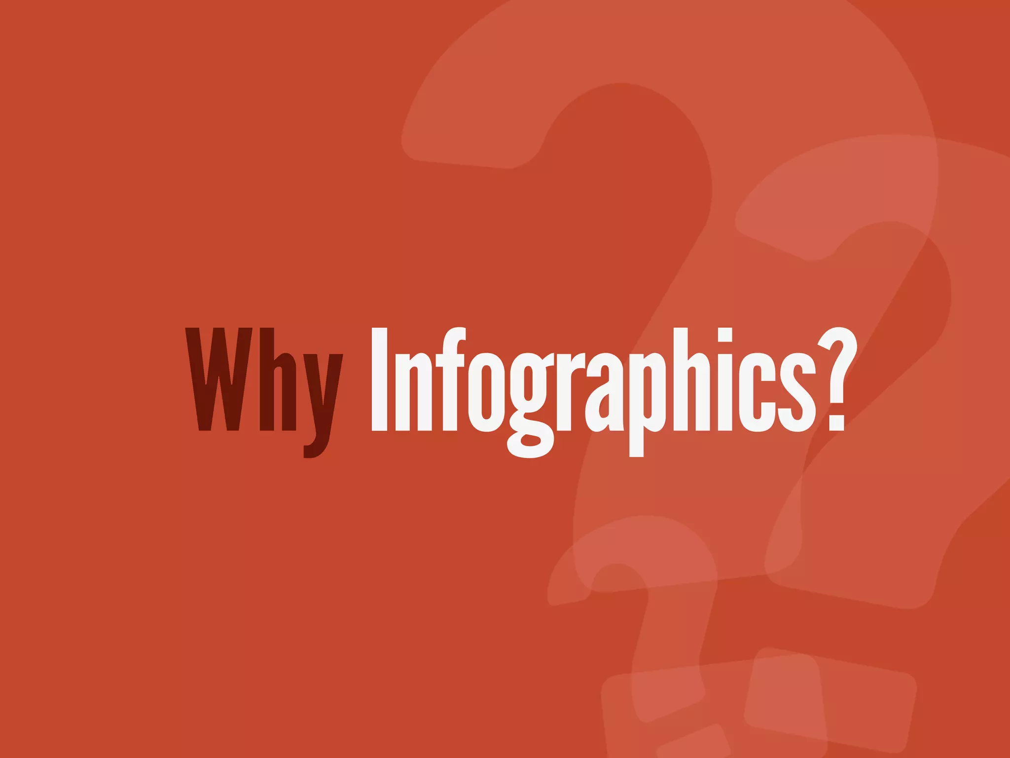 Why Infographics?
 