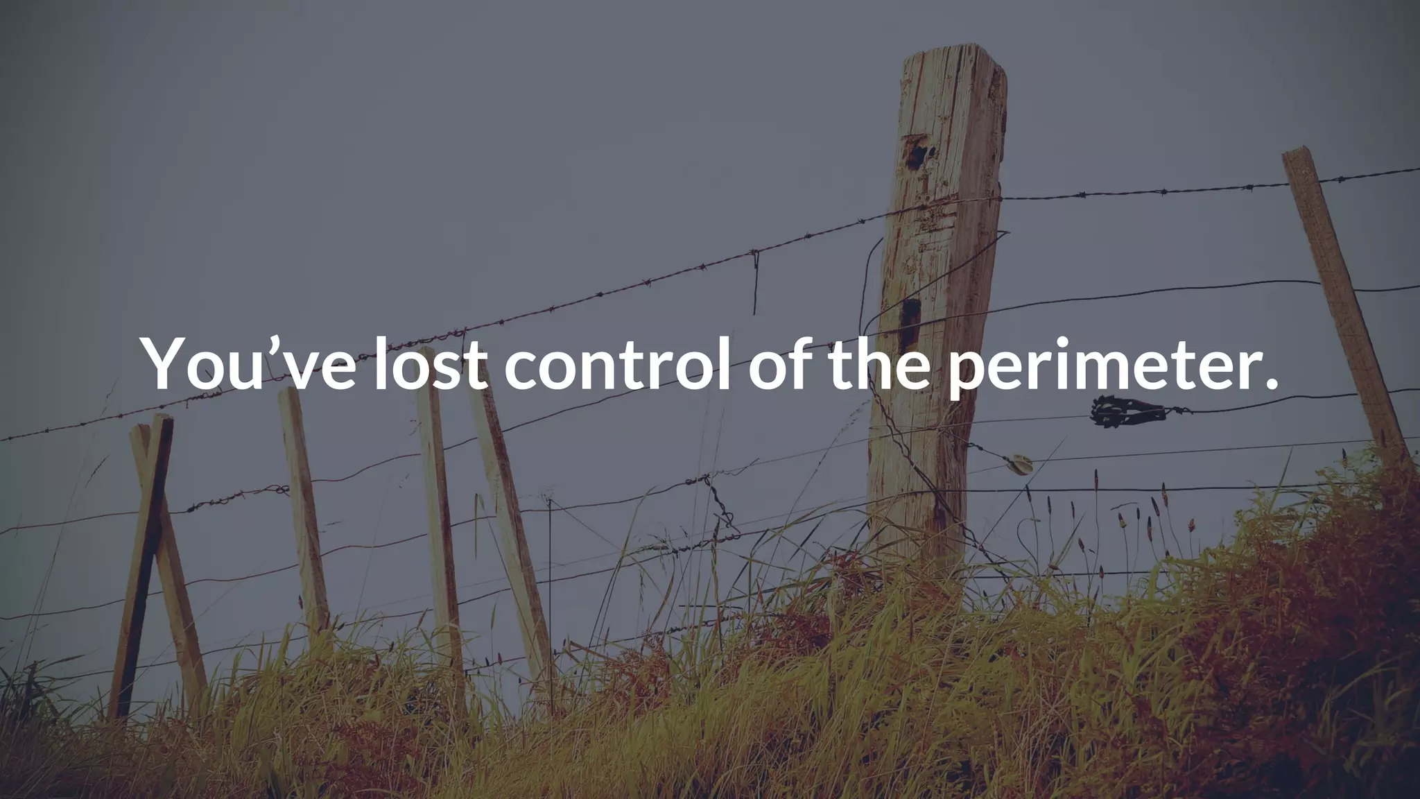 You’ve lost control of the perimeter.
 