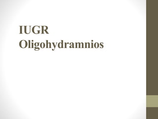 IUGR
Oligohydramnios
 