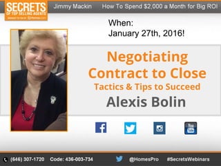 Negotiating
Contract to Close
Tactics & Tips to Succeed
Alexis Bolin
When:
January 27th, 2016!
 